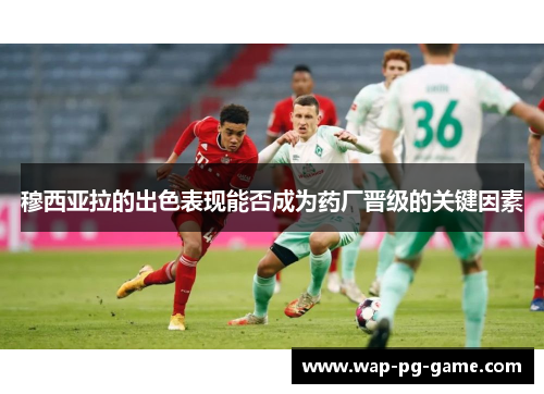 穆西亚拉的出色表现能否成为药厂晋级的关键因素