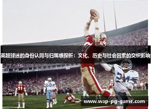 英超球迷的身份认同与归属感探析：文化、历史与社会因素的交织影响