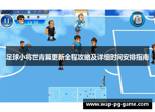 足球小将世青篇更新全程攻略及详细时间安排指南