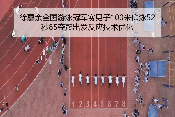 徐嘉余全国游泳冠军赛男子100米仰泳52秒85夺冠出发反应技术优化